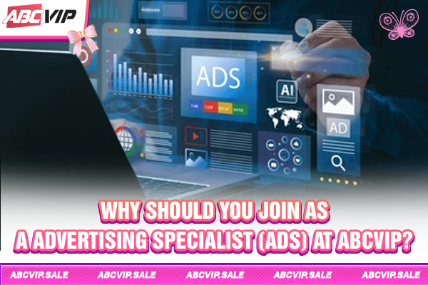 Why should you join as a advertising specialist ads at ABCVIP