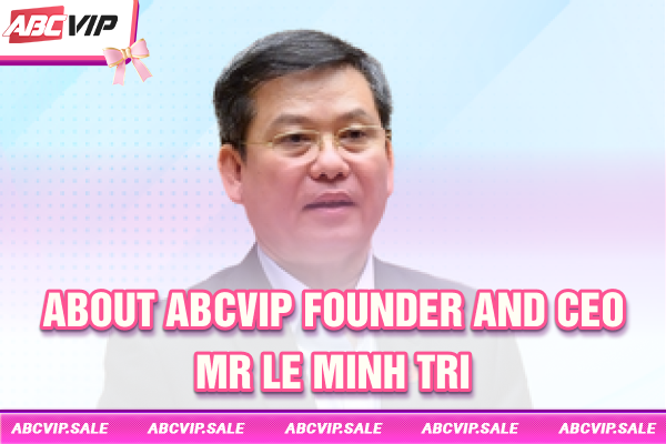About ABCVIP - Founder and CEO - Mr. Le Minh Tri
